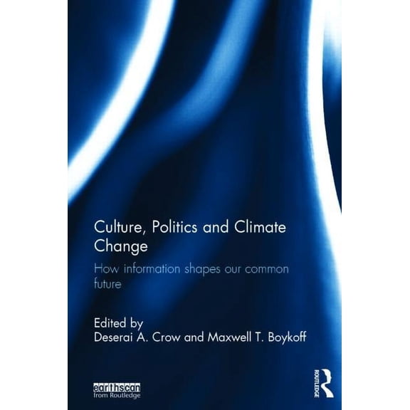 Culture, Politics and Climate Change: How Information Shapes our Common Future, (Hardcover)