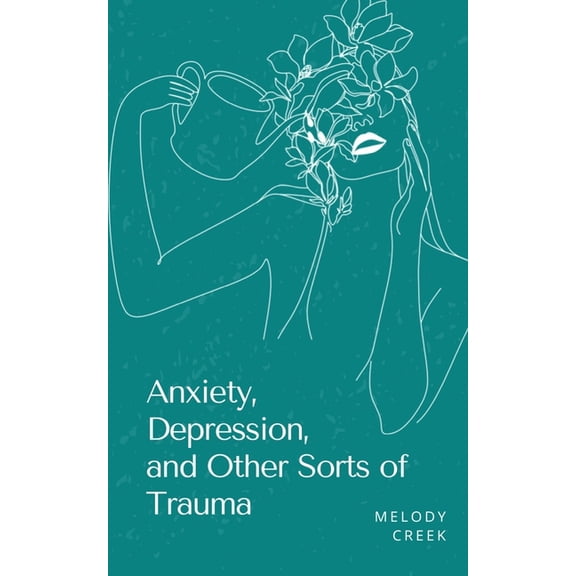 Anxiety, Depression, and Other Sorts of Trauma, (Paperback)