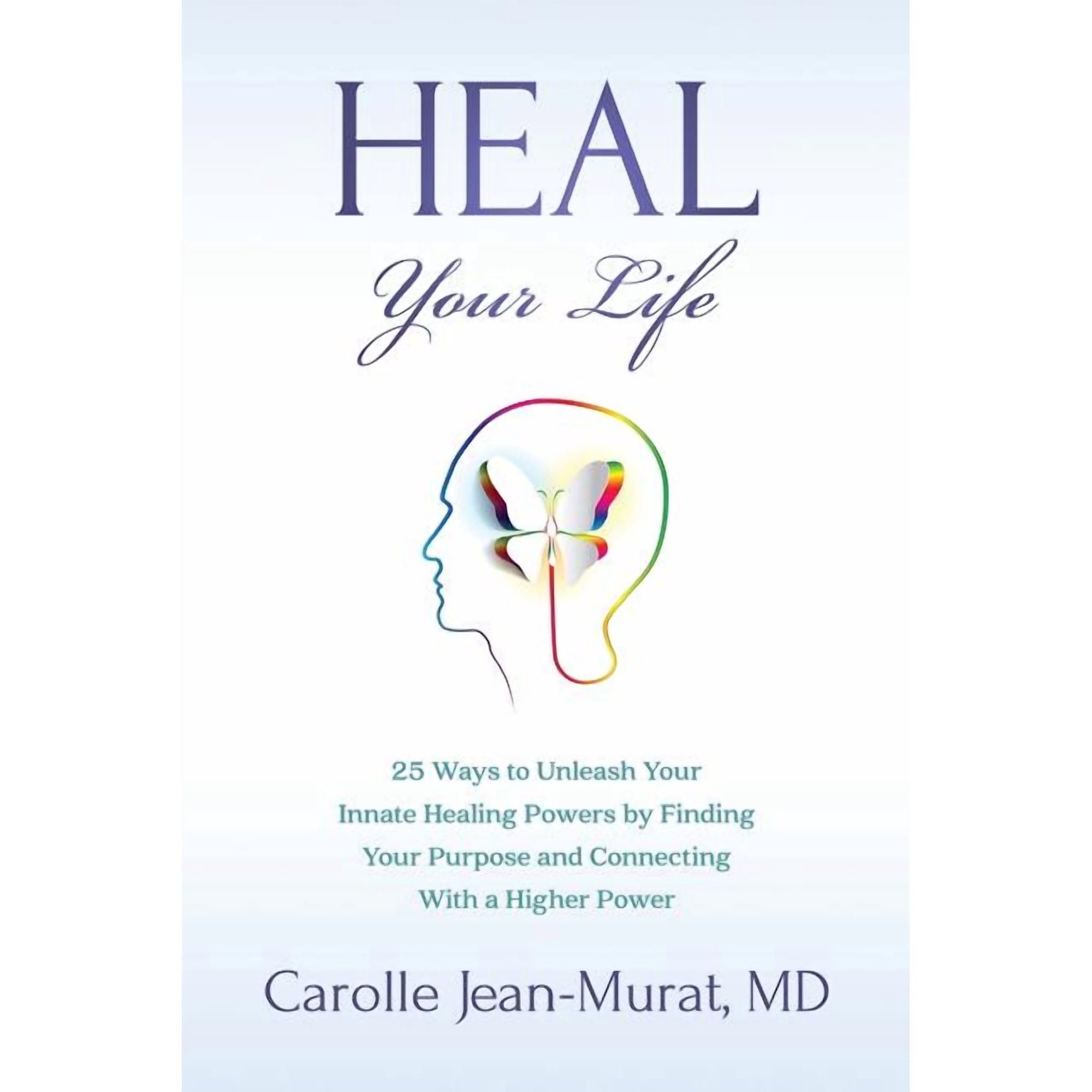 Heal Your Life: 25 Ways to Unleash Your Innate Healing Powers by Finding Your Purpose and Connecting With a Higher Power (Paperback)