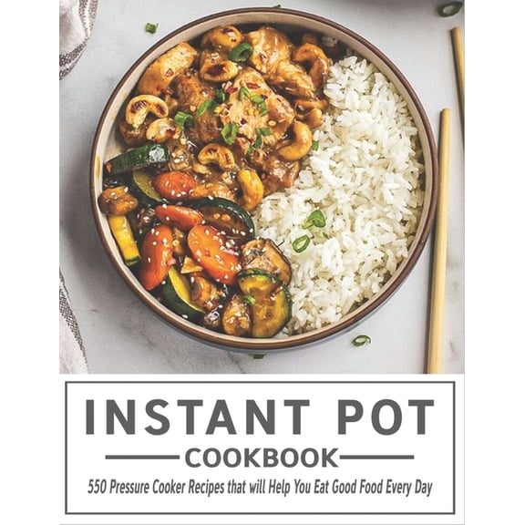 Instant Pot Cookbook : 550 Pressure Cooker Recipes that will Help You Eat Good Food Every Day (Paperback)
