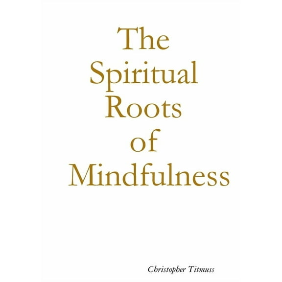 The Spiritual Roots of Mindfulness, (Paperback)