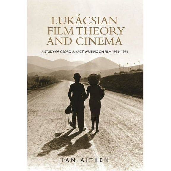 Lukácsian Film Theory and Cinema: A Study of Georg Lukács' Writing on Film 1913-1971, (Hardcover)