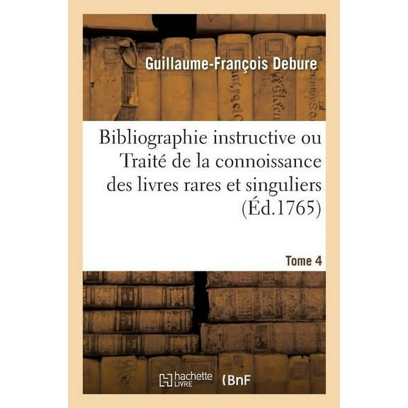 Bibliographie Instructive Ou Traité de la Connoissance Des Livres Rares Et Singuliers. Tome 4 : Belles Lettres (Paperback)