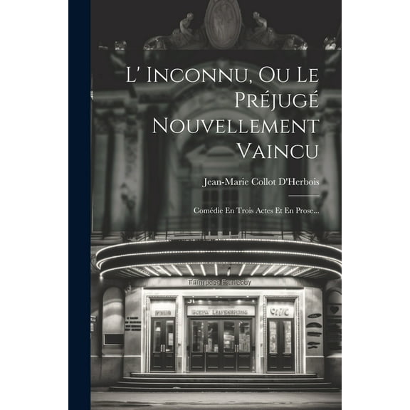 L' Inconnu, Ou Le Préjugé Nouvellement Vaincu : Comédie En Trois Actes Et En Prose... (Paperback)
