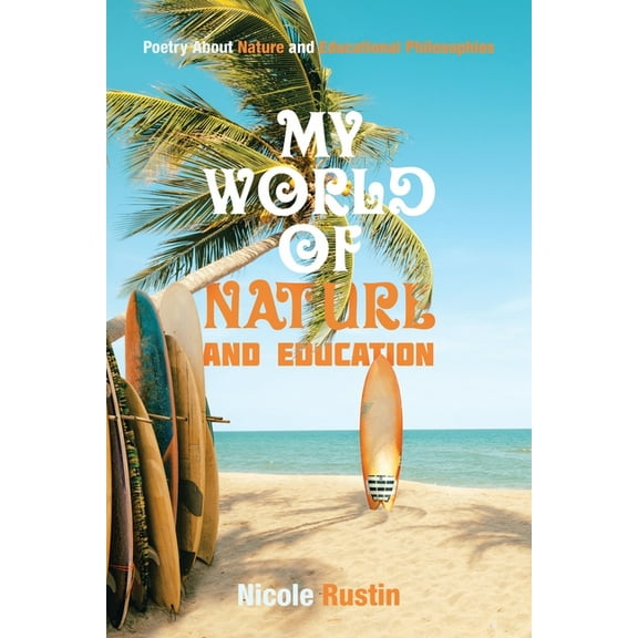 My World of Nature and Education : Poetry About Nature and Educational Philosophies (Paperback)