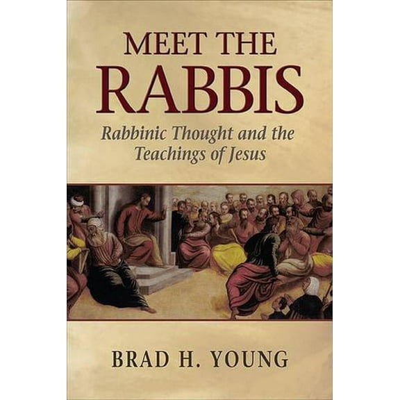Meet the Rabbis: Rabbinic Thought and the Teachings of Jesus (Paperback) by Brad H Young