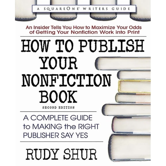 How to Publish Your Nonfiction Book: A Complete Guide to Making the Right Publisher Say Yes, (Paperback)