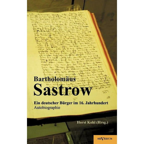 Der Stralsunder Bürgermeister Bartholomäus Sastrow - ein deutscher Bürger im 16. Jahrhundert. Autobiographie (Paperback)