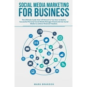 Social Media Marketing for Business : The Ultimate Guide that will Reveal to you How to Build a Successful Personal Social Media Manager Brand and Use Social Media to Achieve Financial Freedom (Paperback)