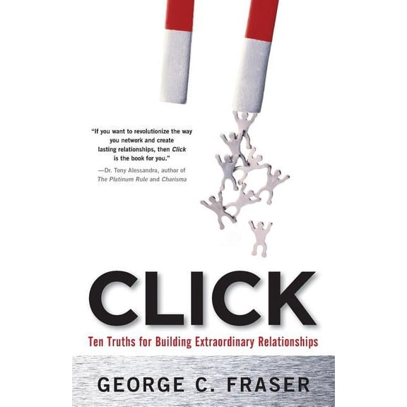 Click: Ten Truths for Building Extraordinary Relationships, (Paperback)