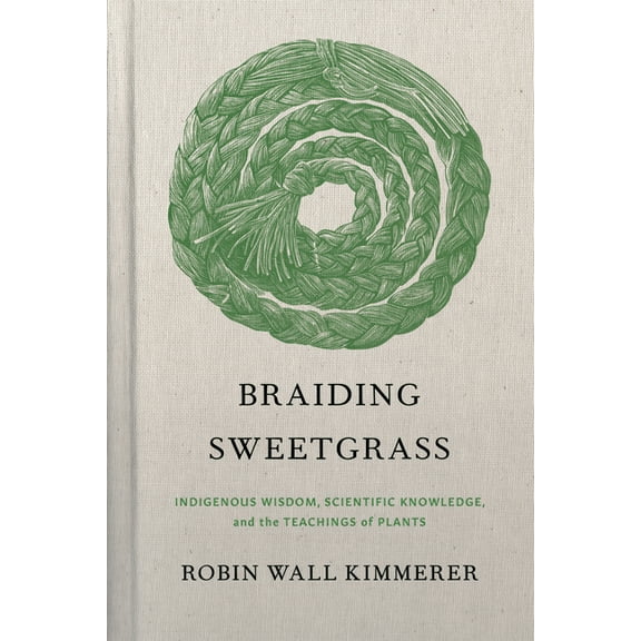 Braiding Sweetgrass: Indigenous Wisdom, Scientific Knowledge and the Teachings of Plants, (Hardcover)