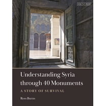 Understanding Syria Through 40 Monuments: A Story of Survival, (Hardcover)