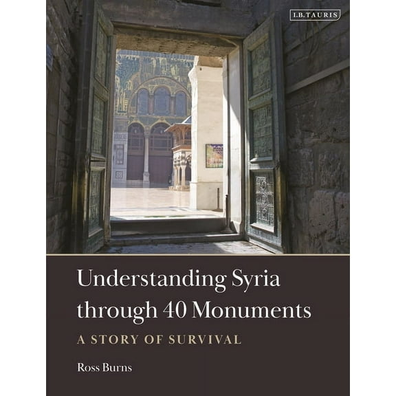 Understanding Syria Through 40 Monuments: A Story of Survival, (Hardcover)