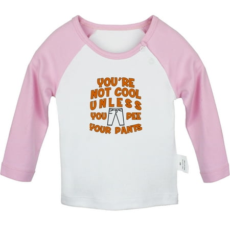 

You er Not Cool Unless Pee Your Pants Funny T shirt For Baby Newborn Babies T-shirts Infant Tops 0-24M Kids Graphic Tees Clothing (Long Pink Raglan T-shirt 12-18 Months)