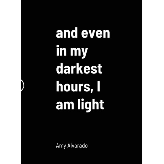 and even in my darkest hours, I am light, (Hardcover)