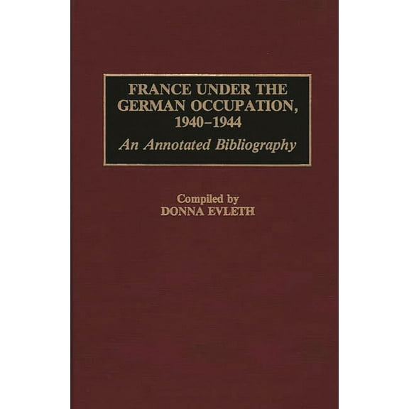 Bibliographies and Indexes in World Hist France Under the German Occupation, 1940-1944: An Annotated Bibliography, (Hardcover)