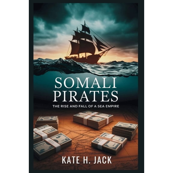 Somali Pirates: The Rise and Fall of a Sea Empire: How Fishermen Defended Their Waters and Became Part of a Multi-Millio, (Paperback)