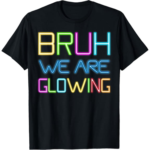 Bruh We Are Glowing Neon Text T-Shirt Funny Retro Slang Graphic Tee for Men and Women Colorful Party Rave Apparel