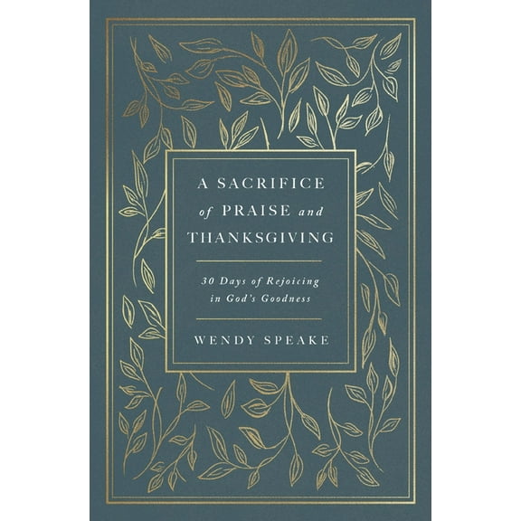 A Sacrifice of Praise and Thanksgiving: 30 Days of Rejoicing in God's Goodness, (Paperback)