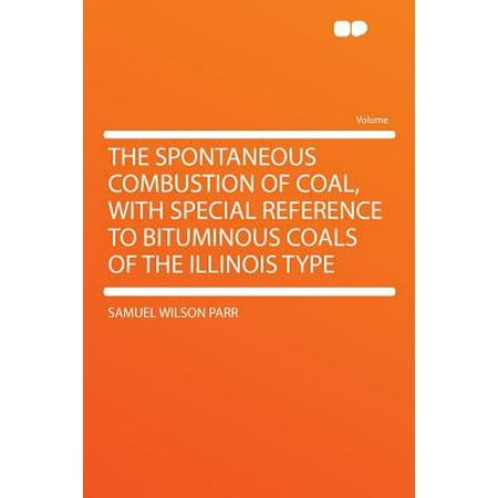 The Spontaneous Combustion of Coal, with Special Reference to Bituminous Coals of the Illinois