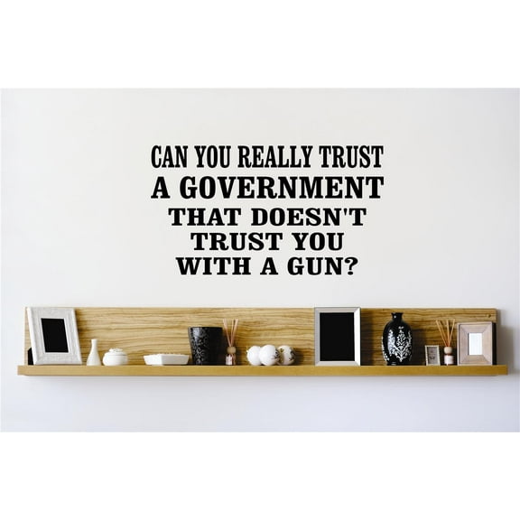 Do It Yourself Wall Decal Sticker Can You Really Trust A Government That Doesnt Trust You With A Gun ? Quote Stylish Decor Mural 20x40"