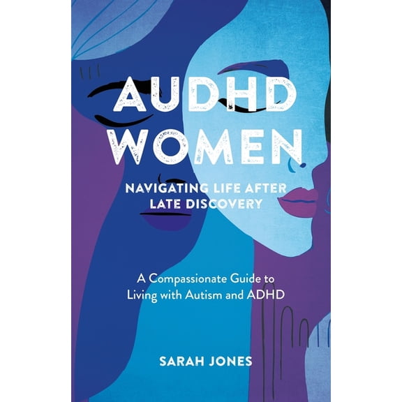 AuDHD Women: A Compassionate Guide to Living with Autism and ADHD, (Paperback)