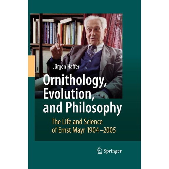 Ornithology, Evolution, and Philosophy: The Life and Science of Ernst Mayr 1904-2005, (Paperback)