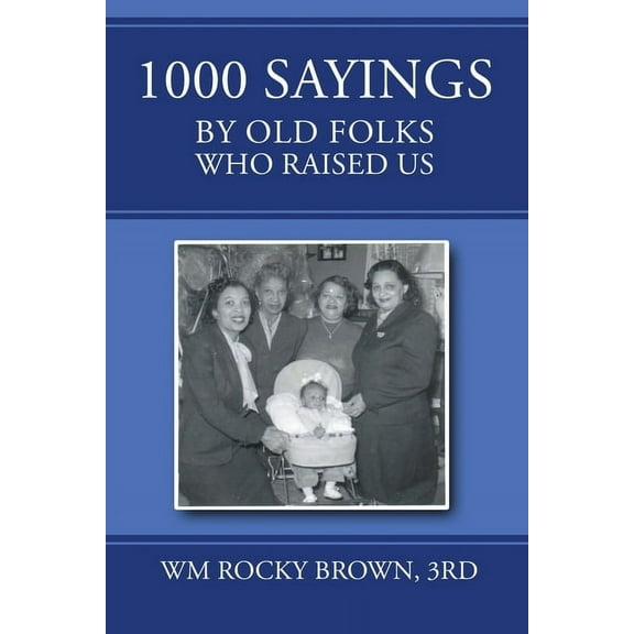 1000 Sayings by Old Folks Who Raised Us, (Paperback)