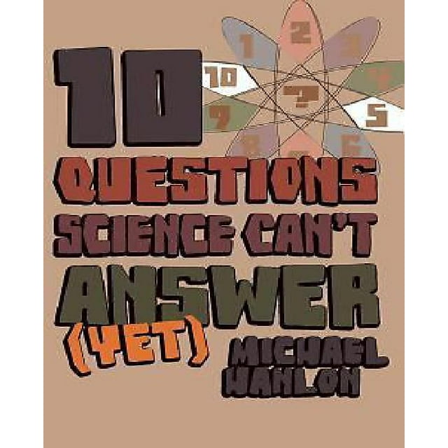 Ten Questions Science Can't Answer (Yet!): A Guide to the Scientific Wilderness