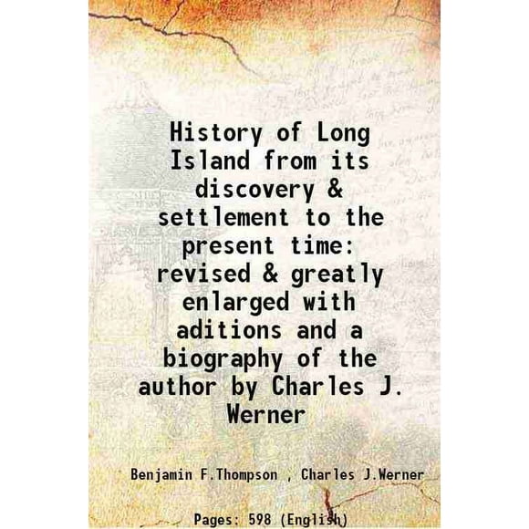History of Long Island from its discovery & settlement to the present time revised & greatly enlarged with aditions and a biography of the author by Charles J. Werner 1918 [Hardcover]