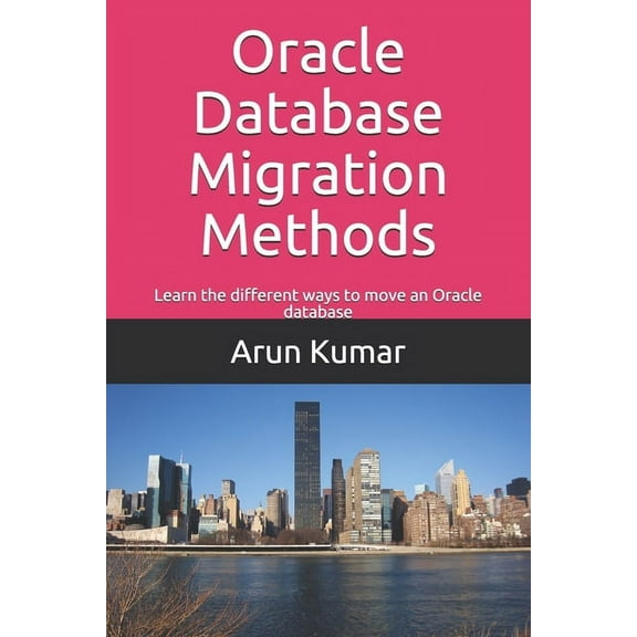 Oracle Database Migration Methods: Learn the different ways to move an Oracle database (Paperback)