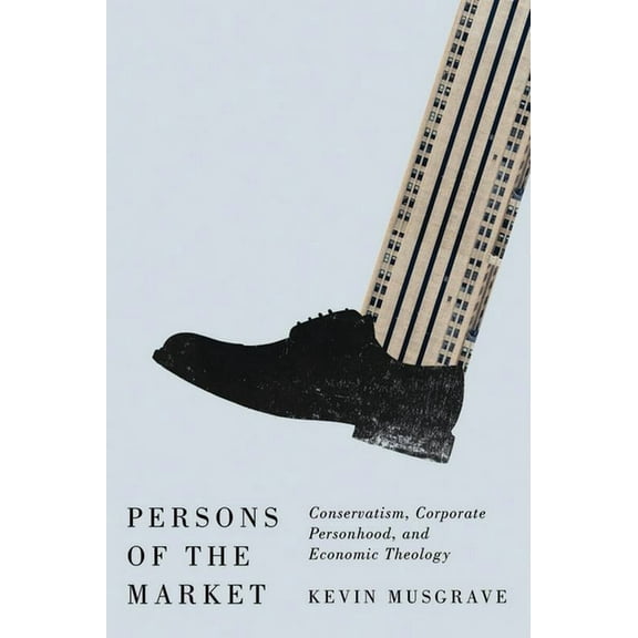 Persons of the Market: Conservatism, Corporate Personhood, and Economic Theology, (Paperback)