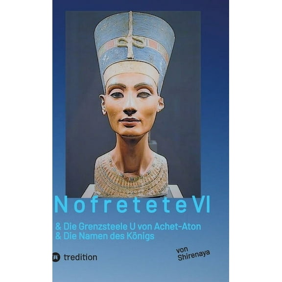 Nofretete Nefertiti Echnaton: Grenzsteele U von Achet Aton / Die Namen des KÃ¶nigs, (Hardcover)