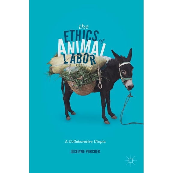 The Ethics of Animal Labor: A Collaborative Utopia, (Hardcover)