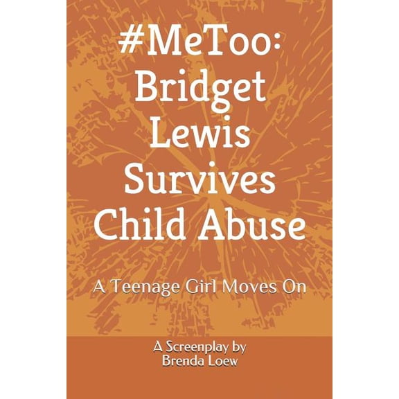 #MeToo: Bridget Lewis Survives Child Abuse: A Teenage Girl Moves On - A Screenplay, (Paperback)