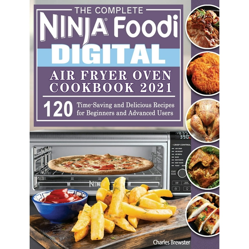 The Complete Ninja Foodi Digital Air Fry Oven Cookbook 2021 120 TimeSaving and Delicious
