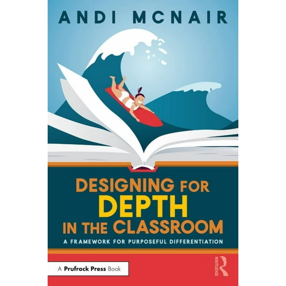 Designing for Depth in the Classroom: A Framework for Purposeful Differentiation, (Paperback)