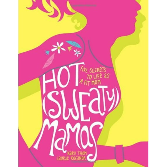 Pre-Owned Hot (Sweaty) Mamas: Five Secrets to Life as a Fit Mom (Paperback) 1449402453