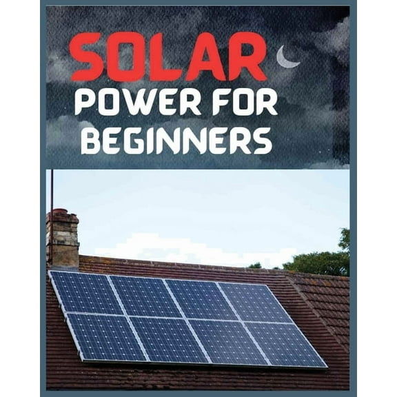 Solar Power for Beginners: A Comprehensive Guide to Embrace Solar Energy, (Paperback)