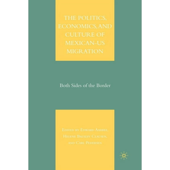 The Politics, Economics, and Culture of Mexican-Us Migration: Both Sides of the Border, (Paperback)