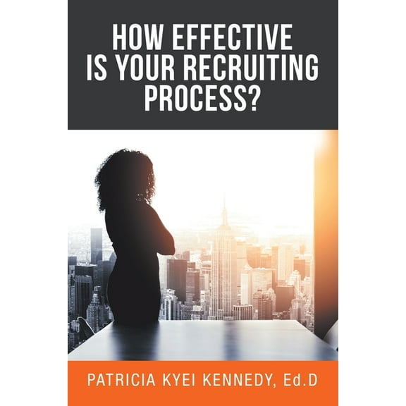 How Effective Is Your Recruiting Process? (Paperback) by Patricia Kyei Kennedy Ed D