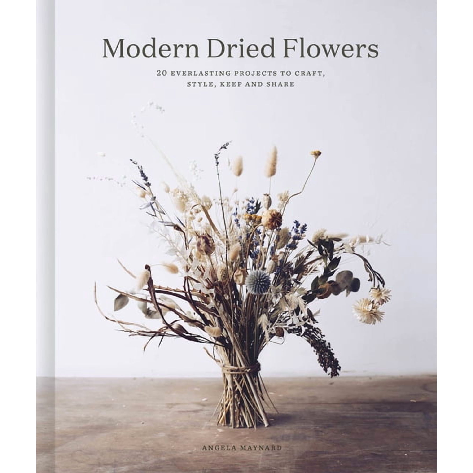 Modern Dried Flowers: 20 Everlasting Projects to Craft Style Keep and Share (Hardcover)