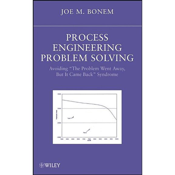 Process Engineering Problem Solving: Avoiding the Problem Went Away, But It Came Back Syndrome, (Hardcover)