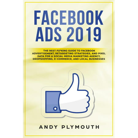 Facebook Ads 2019 The Best Fu*king Guide to Facebook Advertisement, Retargeting Strategies, and Pixel Data for a Social Media Marketing Agency, Dropshipping, E-commerce, and Local Businesses - (Best Credit Rating Agencies In India)