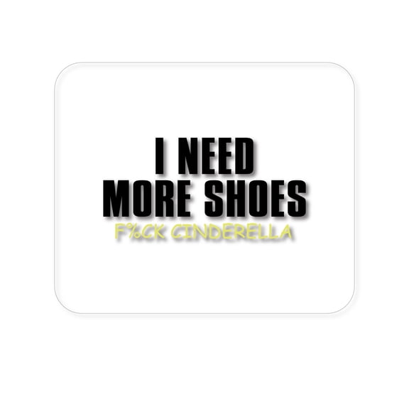 DistinctInk Mouse Pad - 1/4" Foam Rubber - I Need More Shoes - F%ck Cinderella