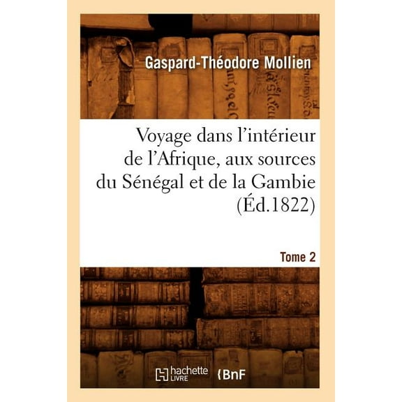 Histoire: Voyage Dans l'Intérieur de l'Afrique, Aux Sources Du Sénégal Et de la Gambie. Tome 2 (Éd.1822) (Paperback)