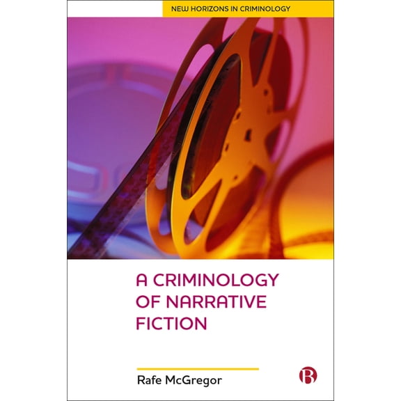 New Horizons in Criminology A Criminology of Narrative Fiction, (Hardcover)