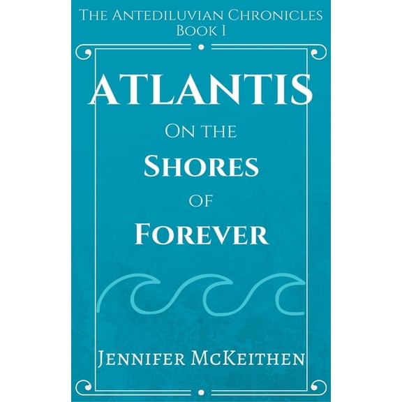 The Antediluvian Chronicles Atlantis On the Shores of Forever, Book 1, (Paperback)
