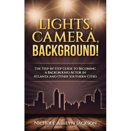 Lights, Camera, Background! The Step-by-Step Guide to Becoming a Background Actor in Atlanta and Other Southern Cities -