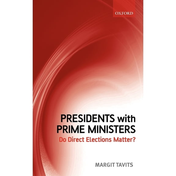 Presidents with Prime Ministers: Do Direct Elections Matter?, (Hardcover)